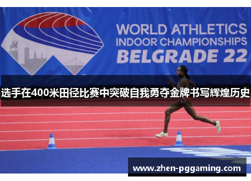 选手在400米田径比赛中突破自我勇夺金牌书写辉煌历史