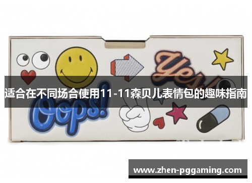 适合在不同场合使用11-11森贝儿表情包的趣味指南 适合在不同场合使用11-11森贝儿表情包的趣味指南