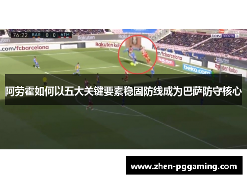 阿劳霍如何以五大关键要素稳固防线成为巴萨防守核心