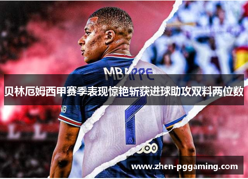 贝林厄姆西甲赛季表现惊艳斩获进球助攻双料两位数