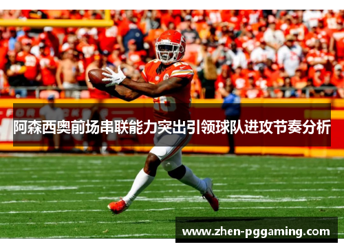 阿森西奥前场串联能力突出引领球队进攻节奏分析 阿森西奥前场串联能力突出引领球队进攻节奏分析